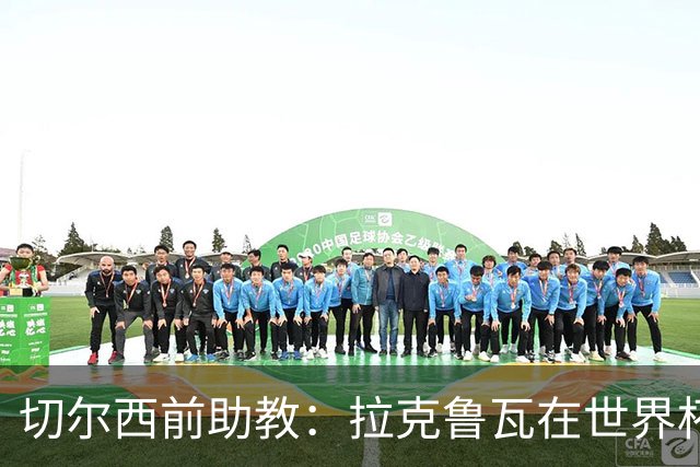 切尔西前助教：拉克鲁瓦在世界杯踢得很差；恩佐想走就应卖掉