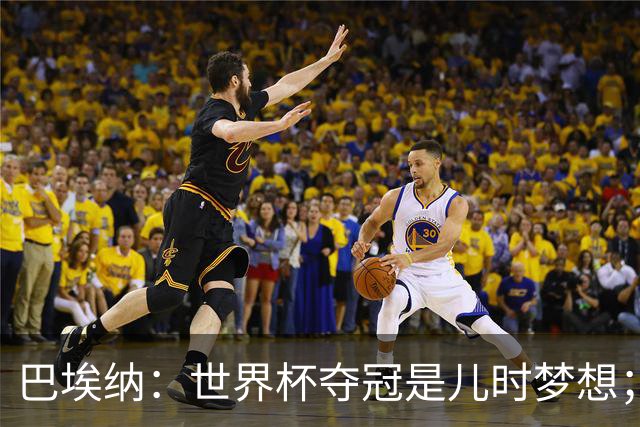 巴埃纳：世界杯夺冠是儿时梦想；尼科上场后也做出了贡献