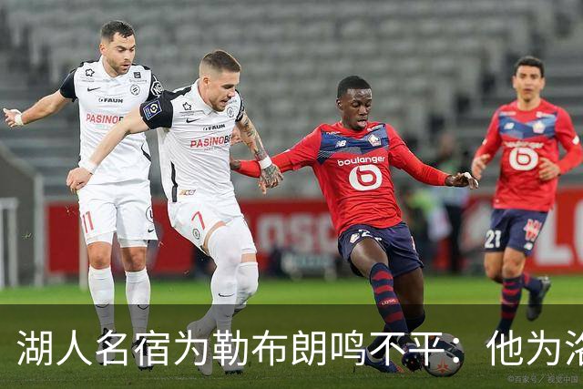 湖人名宿为勒布朗鸣不平：他为洛杉矶做的贡献，你不该质疑